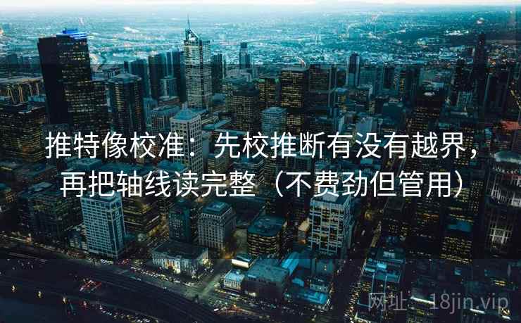 推特像校准:先校推断有没有越界,再把轴线读完整(不费劲但管用) 推特像校准:先校推断有没有越界,再把轴线读完整(不费劲但管用)