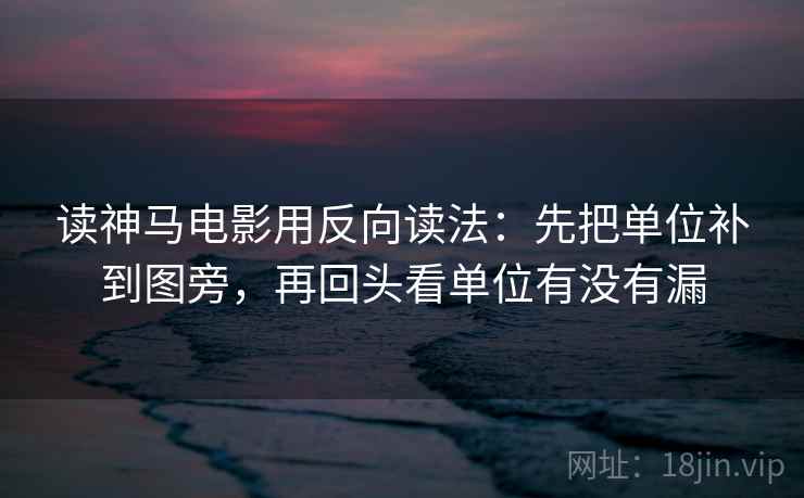读神马电影用反向读法:先把单位补到图旁,再回头看单位有没有漏 读神马电影用反向读法:先把单位补到图旁,再回头看单位有没有漏