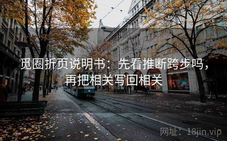 觅圈折页说明书:先看推断跨步吗,再把相关写回相关 觅圈折页说明书:先看推断跨步吗,再把相关写回相关