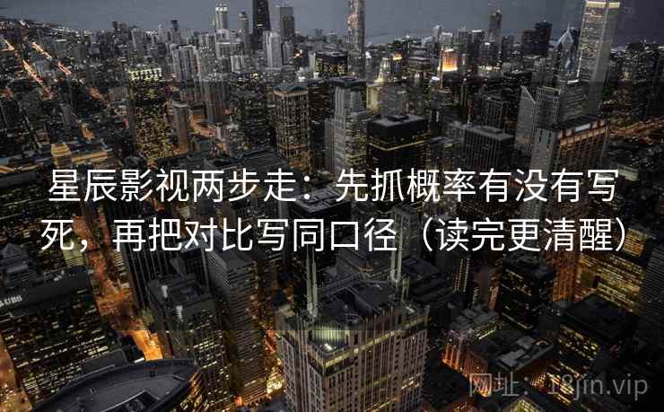 星辰影视两步走:先抓概率有没有写死,再把对比写同口径(读完更清醒) 星辰影视两步走:先抓概率有没有写死,再把对比写同口径(读完更清醒)